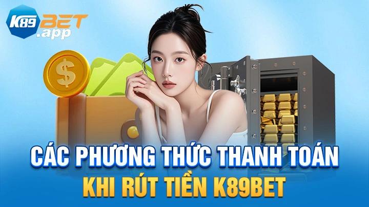 Các phương thức rút tiền K89Bet