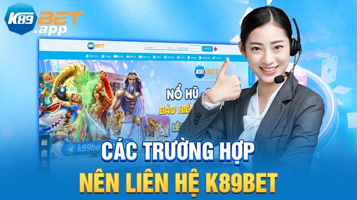 Các trường hợp nên liên hệ K89Bet