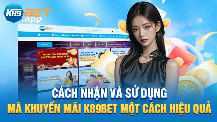 Cách nhận và sử dụng mã khuyến mãi K89Bet một cách hiệu quả