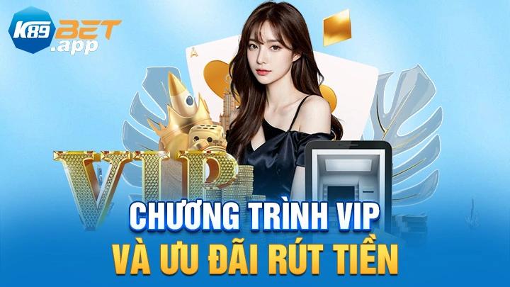 Chương trình VIP và ưu đãi rút tiền K89Bet
