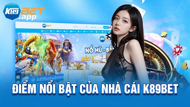 Điểm nổi bật của nhà cái K89Bet