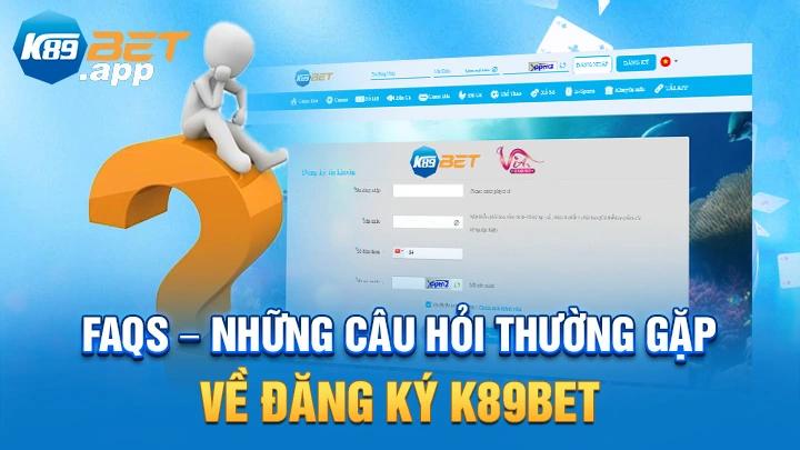 FAQ - Những câu hỏi thường gặp về đăng ký K89Bet