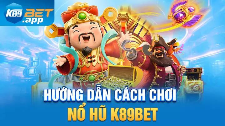Hướng dẫn cách chơi nổ hũ K89bet