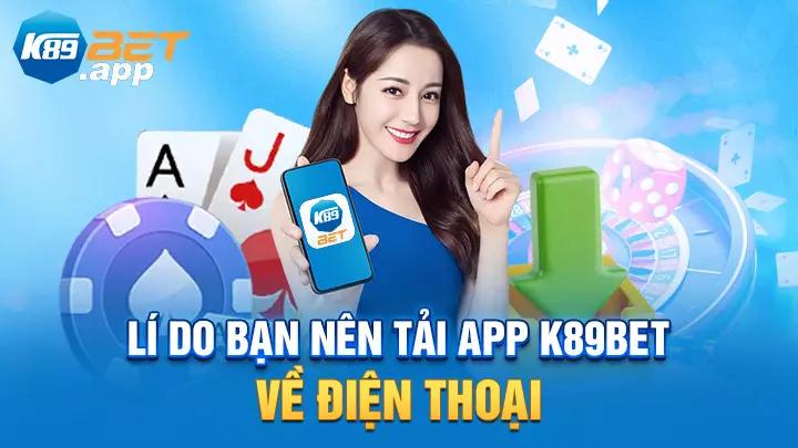 Lý do bạn nên tải app K89Bet trên điện thoại