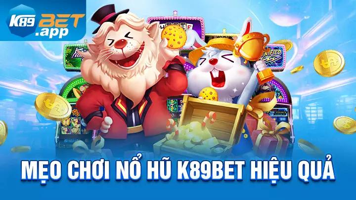 Mẹo chơi nổ hũ K89bet hiệu quả