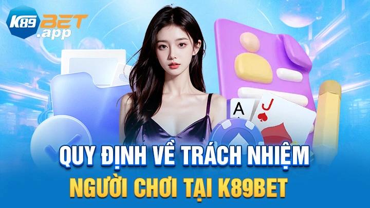 Quy định về trách nhiệm người chơi tại K89Bet