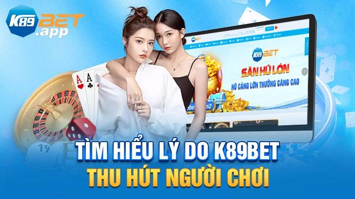 Tìm hiểu lý do K89Bet thu hút người chơi