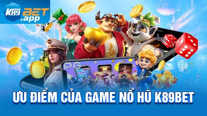 Ưu điểm của game nổ hũ K89bet